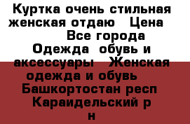 Куртка очень стильная женская отдаю › Цена ­ 320 - Все города Одежда, обувь и аксессуары » Женская одежда и обувь   . Башкортостан респ.,Караидельский р-н